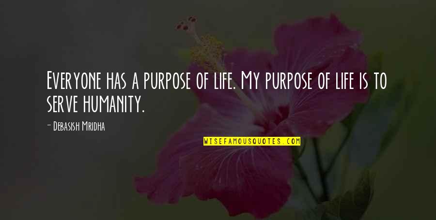 To Serve Humanity Quotes By Debasish Mridha: Everyone has a purpose of life. My purpose