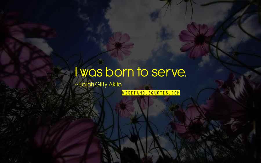 To Serve Humanity Quotes By Lailah Gifty Akita: I was born to serve.