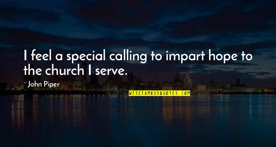 To Serve Quotes By John Piper: I feel a special calling to impart hope