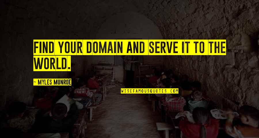 To Serve Quotes By Myles Munroe: Find your domain and serve it to the