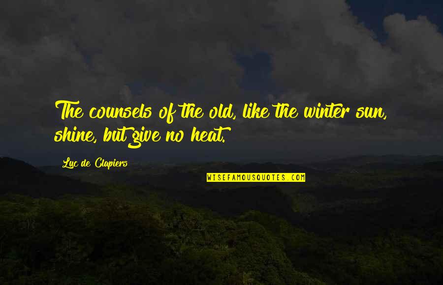 To Shine Like Sun Quotes By Luc De Clapiers: The counsels of the old, like the winter To Shine Like Sun Quotes By Luc De Clapiers: The counsels of the old, like the winter
