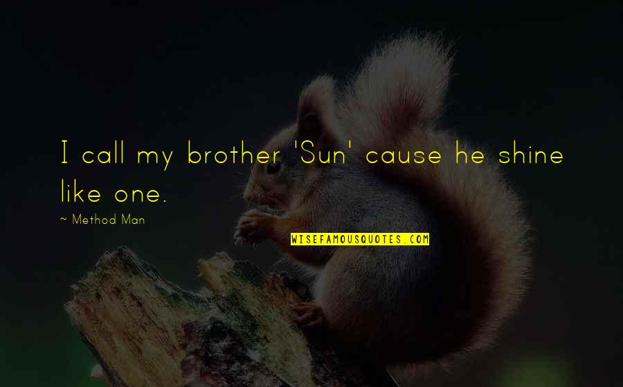 To Shine Like Sun Quotes By Method Man: I call my brother 'Sun' cause he shine To Shine Like Sun Quotes By Method Man: I call my brother 'Sun' cause he shine