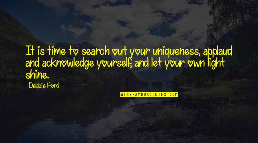 To Shine Quotes By Debbie Ford: It is time to search out your uniqueness, To Shine Quotes By Debbie Ford: It is time to search out your uniqueness,