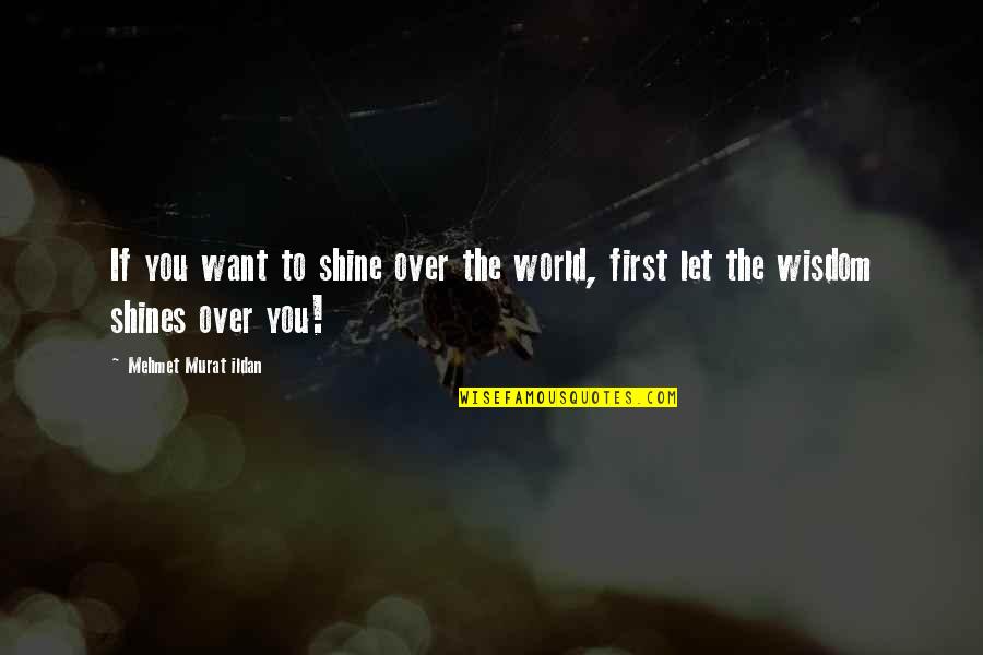 To Shine Quotes By Mehmet Murat Ildan: If you want to shine over the world, To Shine Quotes By Mehmet Murat Ildan: If you want to shine over the world,
