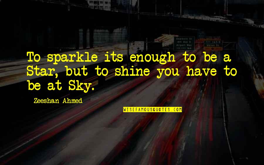 To Shine Quotes By Zeeshan Ahmed: To sparkle its enough to be a Star,