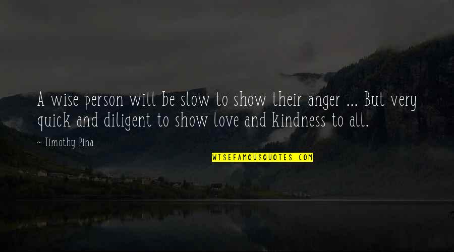 To Show Anger Quotes By Timothy Pina: A wise person will be slow to show