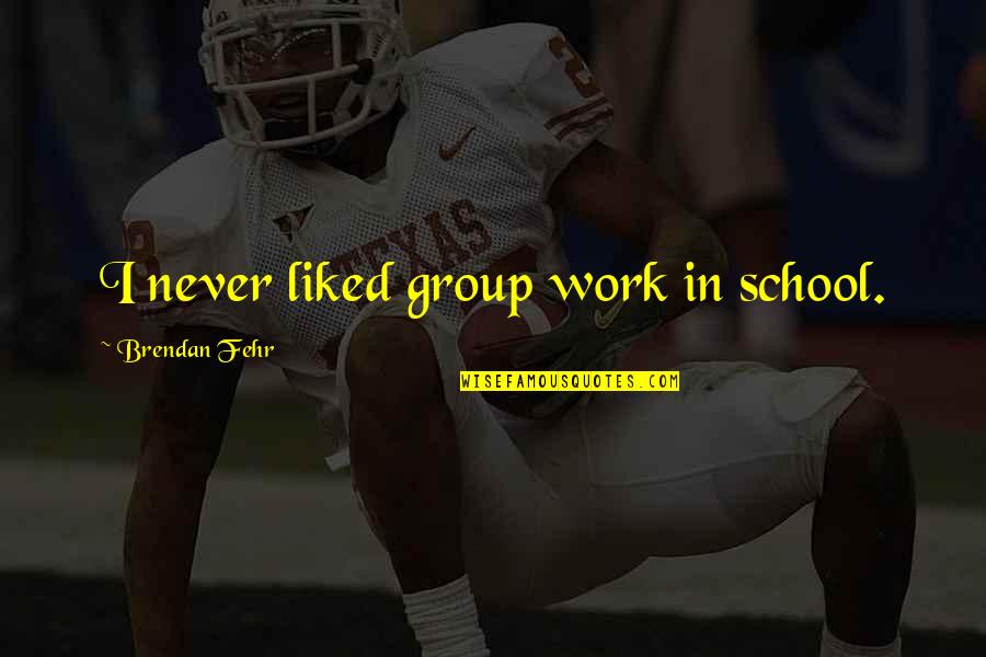 To Show Attitude Quotes By Brendan Fehr: I never liked group work in school.