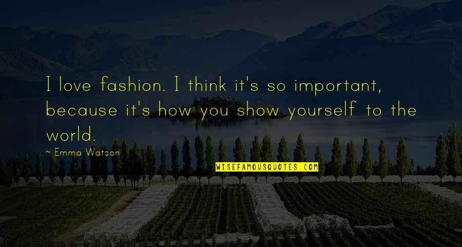 To Show Love Quotes By Emma Watson: I love fashion. I think it's so important,