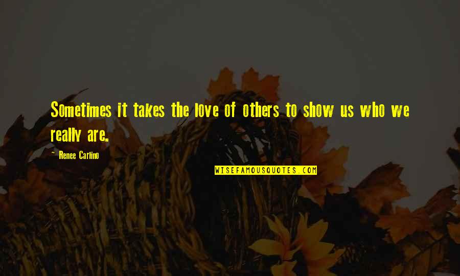 To Show Love Quotes By Renee Carlino: Sometimes it takes the love of others to
