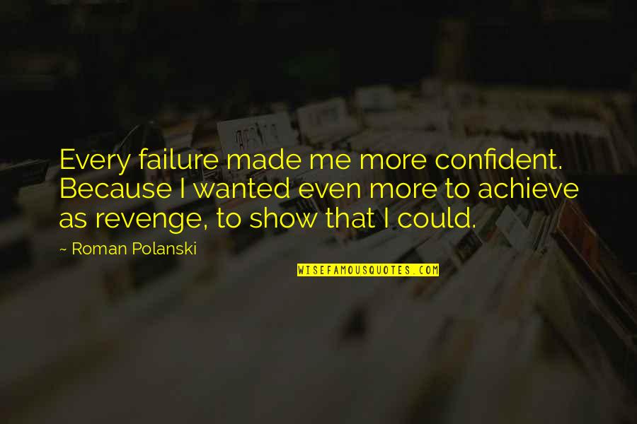 To Show Quotes By Roman Polanski: Every failure made me more confident. Because I To Show Quotes By Roman Polanski: Every failure made me more confident. Because I