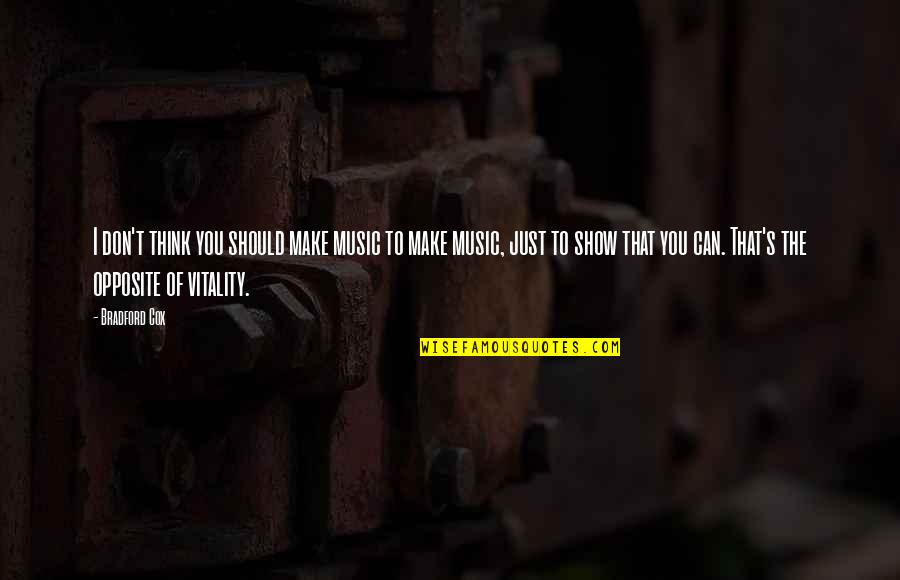 To Show You Quotes By Bradford Cox: I don't think you should make music to To Show You Quotes By Bradford Cox: I don't think you should make music to