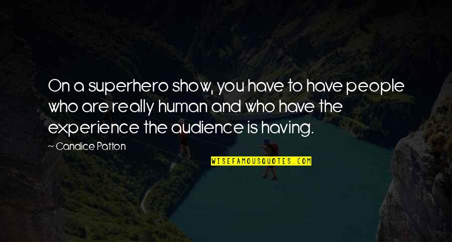 To Show You Quotes By Candice Patton: On a superhero show, you have to have To Show You Quotes By Candice Patton: On a superhero show, you have to have
