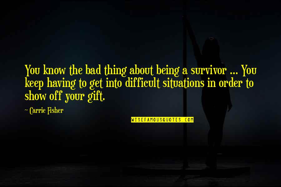 To Show You Quotes By Carrie Fisher: You know the bad thing about being a To Show You Quotes By Carrie Fisher: You know the bad thing about being a