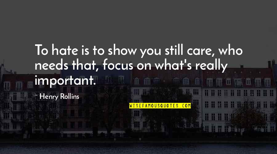 To Show You Quotes By Henry Rollins: To hate is to show you still care, To Show You Quotes By Henry Rollins: To hate is to show you still care,