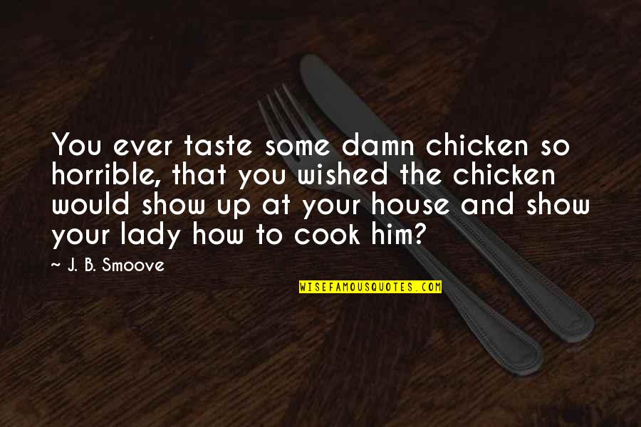 To Show You Quotes By J. B. Smoove: You ever taste some damn chicken so horrible, To Show You Quotes By J. B. Smoove: You ever taste some damn chicken so horrible,