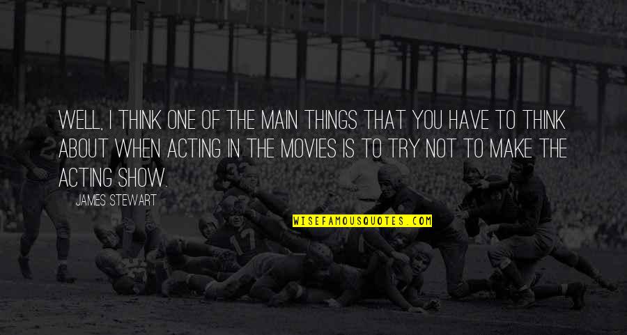 To Show You Quotes By James Stewart: Well, I think one of the main things To Show You Quotes By James Stewart: Well, I think one of the main things