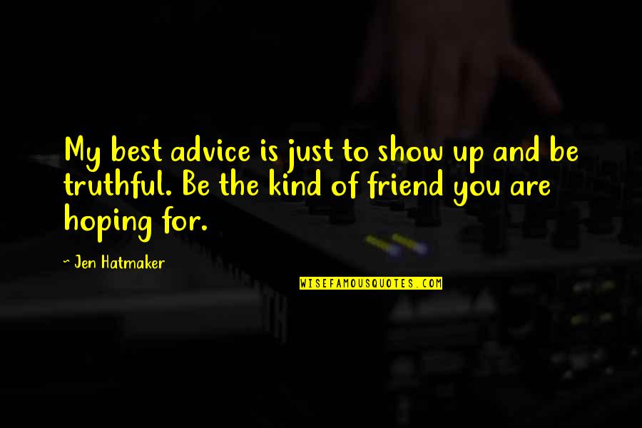 To Show You Quotes By Jen Hatmaker: My best advice is just to show up To Show You Quotes By Jen Hatmaker: My best advice is just to show up