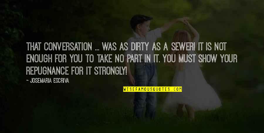 To Show You Quotes By Josemaria Escriva: That conversation ... was as dirty as a To Show You Quotes By Josemaria Escriva: That conversation ... was as dirty as a