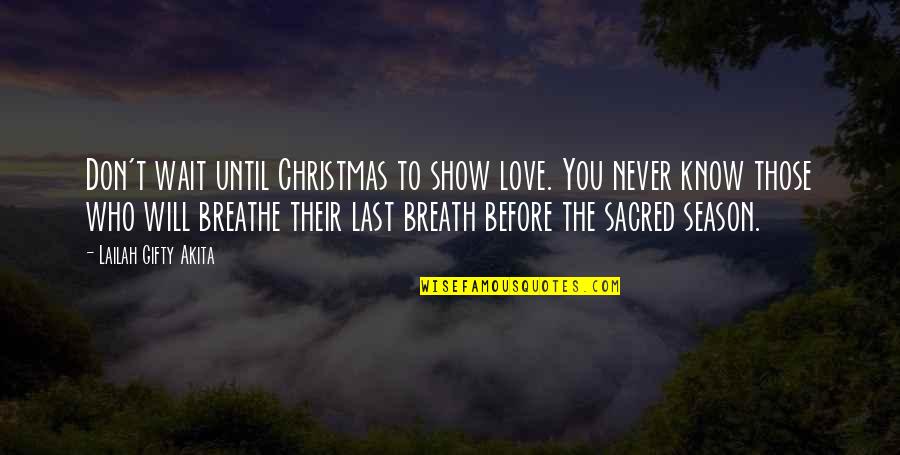 To Show You Quotes By Lailah Gifty Akita: Don't wait until Christmas to show love. You To Show You Quotes By Lailah Gifty Akita: Don't wait until Christmas to show love. You