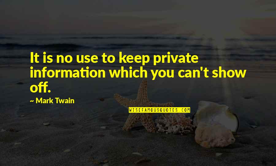 To Show You Quotes By Mark Twain: It is no use to keep private information