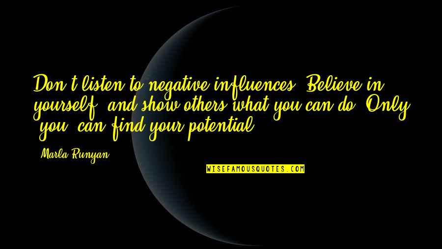 To Show You Quotes By Marla Runyan: Don't listen to negative influences. Believe in yourself, To Show You Quotes By Marla Runyan: Don't listen to negative influences. Believe in yourself,