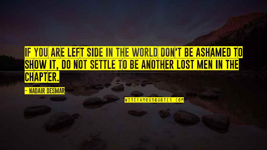 To Show You Quotes By Nadair Desmar: If you are left side in the world To Show You Quotes By Nadair Desmar: If you are left side in the world