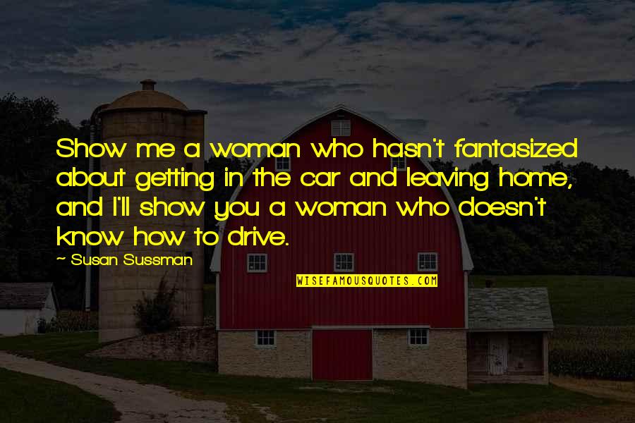 To Show You Quotes By Susan Sussman: Show me a woman who hasn't fantasized about To Show You Quotes By Susan Sussman: Show me a woman who hasn't fantasized about