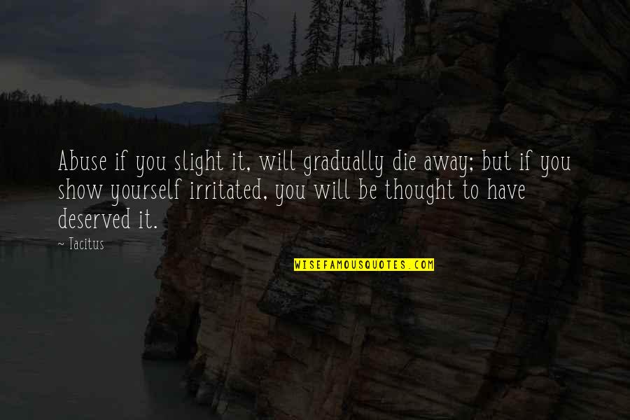 To Show You Quotes By Tacitus: Abuse if you slight it, will gradually die