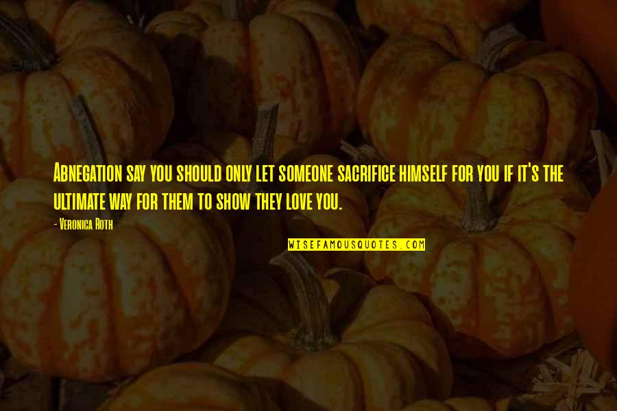 To Show You Quotes By Veronica Roth: Abnegation say you should only let someone sacrifice To Show You Quotes By Veronica Roth: Abnegation say you should only let someone sacrifice