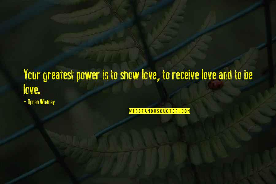 To Show Your Love Quotes By Oprah Winfrey: Your greatest power is to show love, to