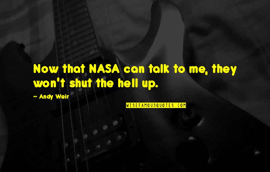 To Shut Up Quotes By Andy Weir: Now that NASA can talk to me, they
