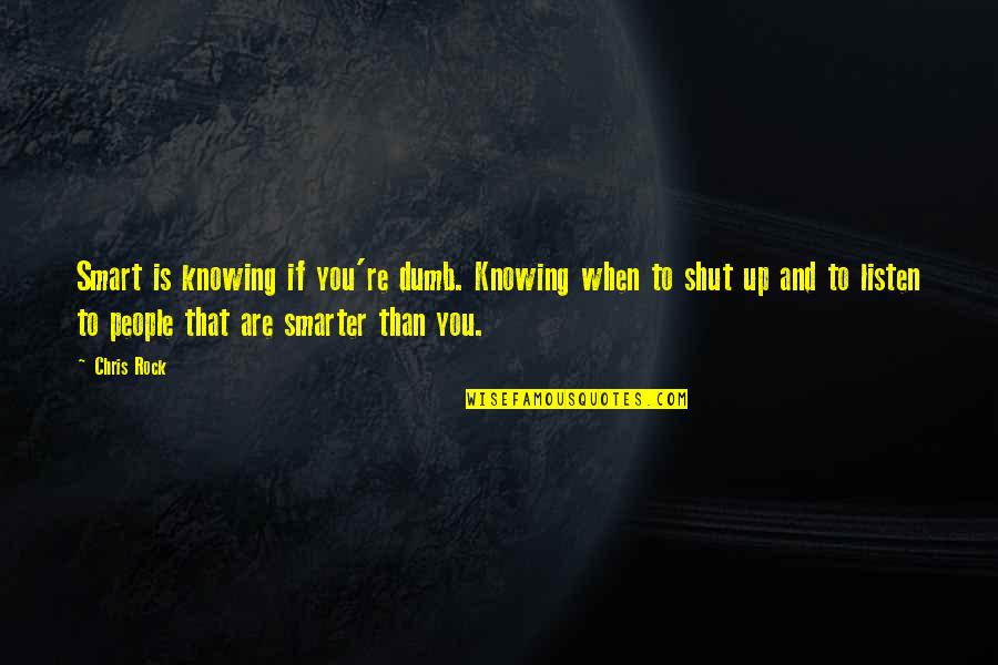 To Shut Up Quotes By Chris Rock: Smart is knowing if you're dumb. Knowing when