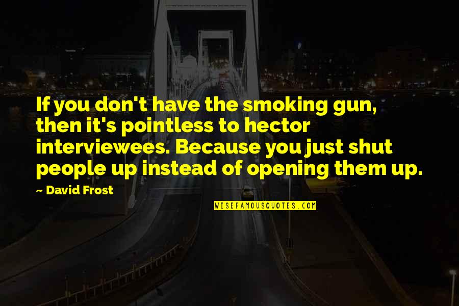 To Shut Up Quotes By David Frost: If you don't have the smoking gun, then