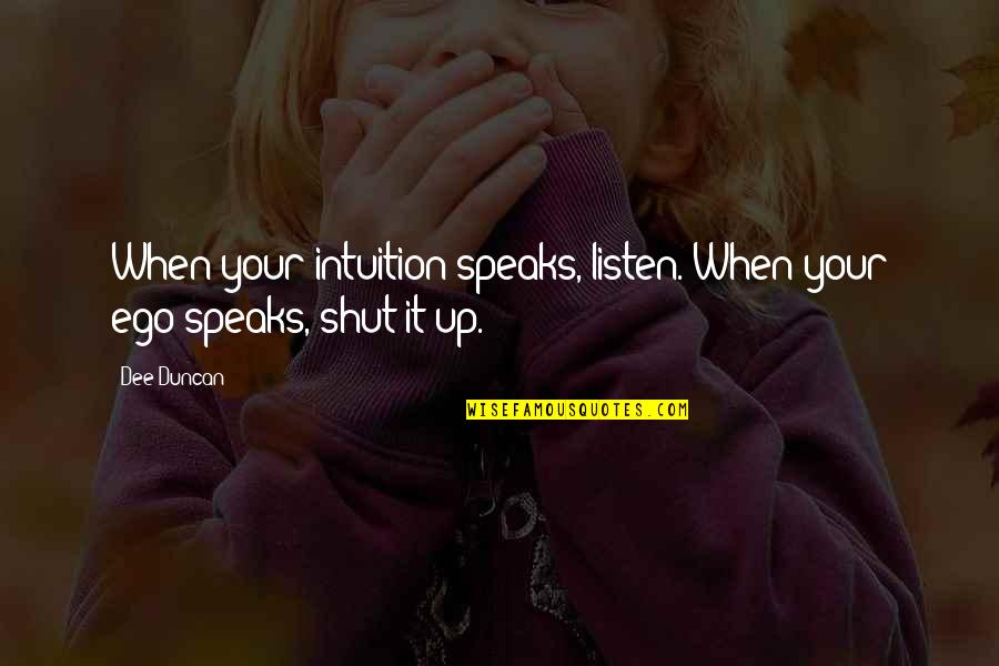 To Shut Up Quotes By Dee Duncan: When your intuition speaks, listen. When your ego