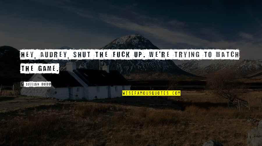 To Shut Up Quotes By Jillian Dodd: Hey, Audrey, shut the fuck up. We're trying
