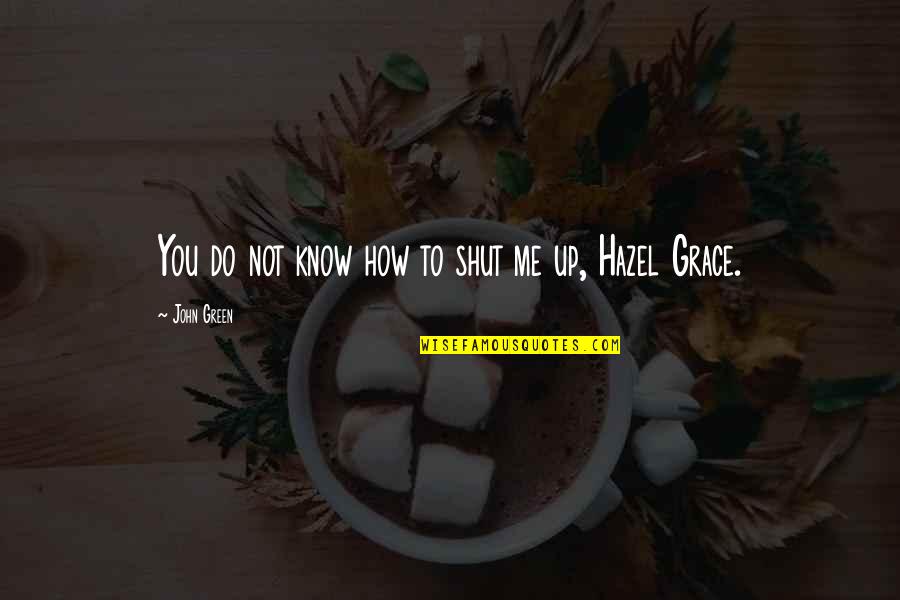 To Shut Up Quotes By John Green: You do not know how to shut me