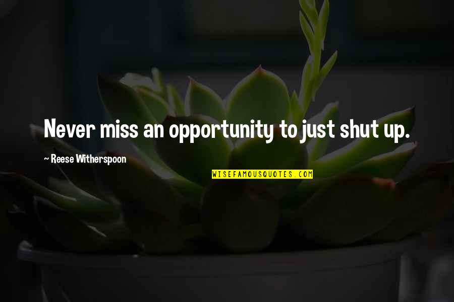 To Shut Up Quotes By Reese Witherspoon: Never miss an opportunity to just shut up.
