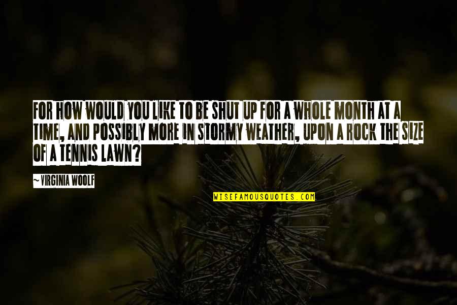 To Shut Up Quotes By Virginia Woolf: For how would you like to be shut