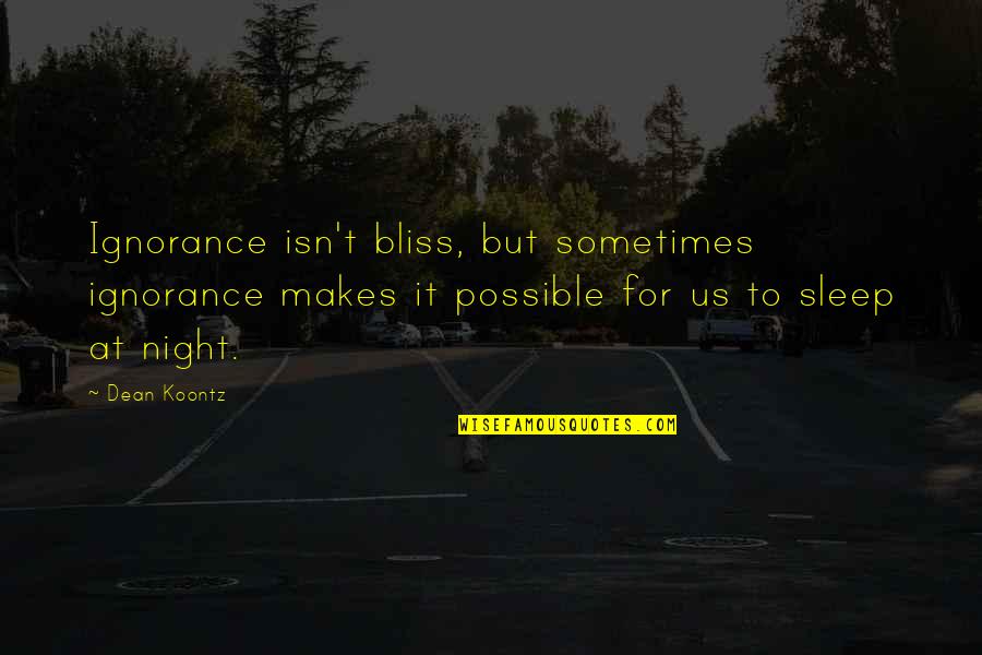 To Sleep At Night Quotes By Dean Koontz: Ignorance isn't bliss, but sometimes ignorance makes it To Sleep At Night Quotes By Dean Koontz: Ignorance isn't bliss, but sometimes ignorance makes it