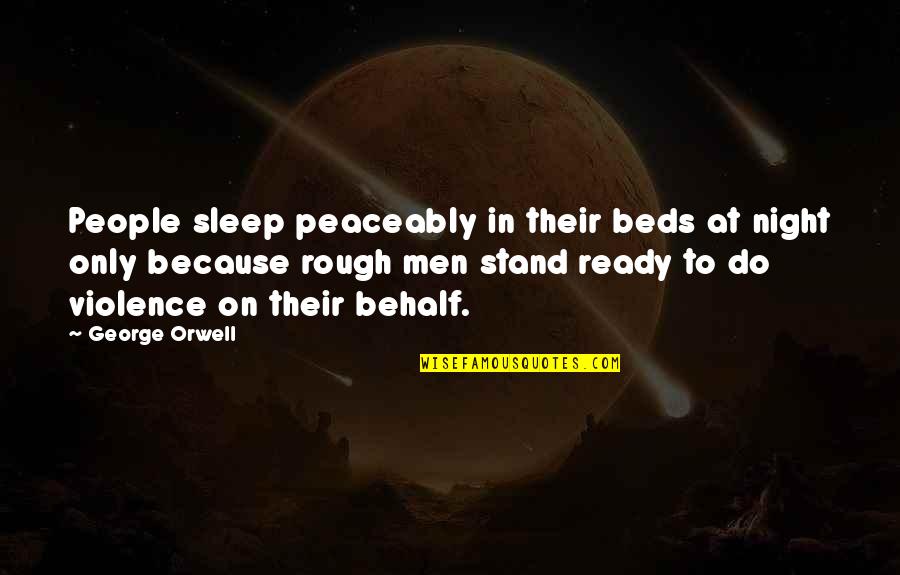 To Sleep At Night Quotes By George Orwell: People sleep peaceably in their beds at night To Sleep At Night Quotes By George Orwell: People sleep peaceably in their beds at night