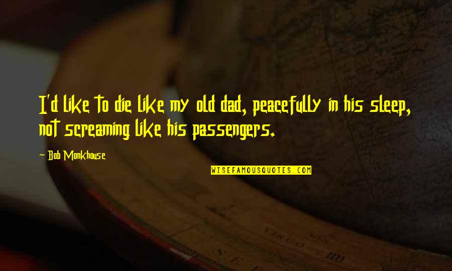 To Sleep Quotes By Bob Monkhouse: I'd like to die like my old dad,