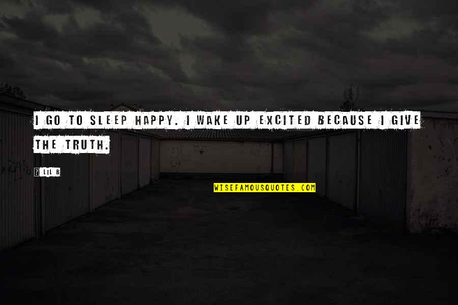 To Sleep Quotes By Lil B: I go to sleep happy. I wake up