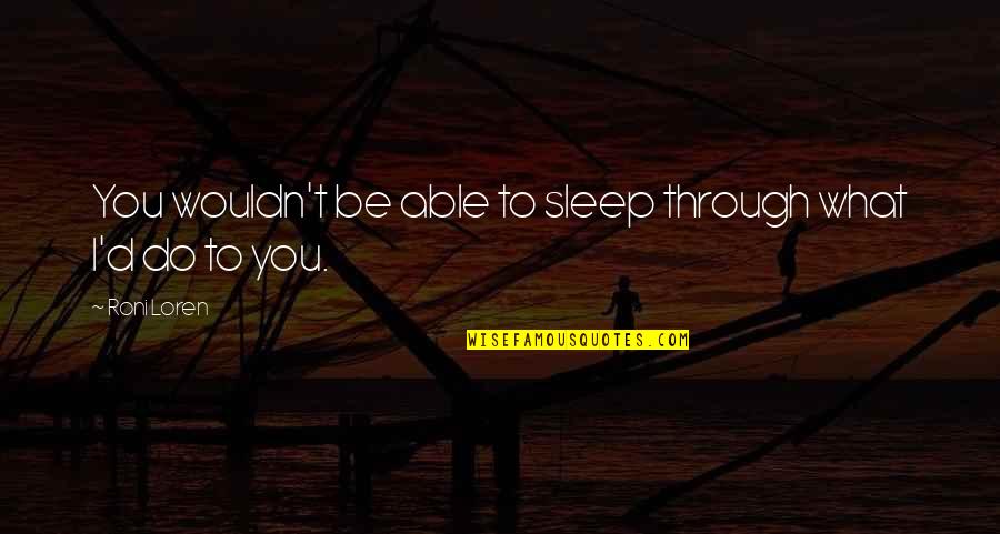 To Sleep Quotes By Roni Loren: You wouldn't be able to sleep through what