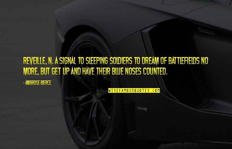 To Sleep To Dream Quotes By Ambrose Bierce: REVEILLE, n. A signal to sleeping soldiers to To Sleep To Dream Quotes By Ambrose Bierce: REVEILLE, n. A signal to sleeping soldiers to