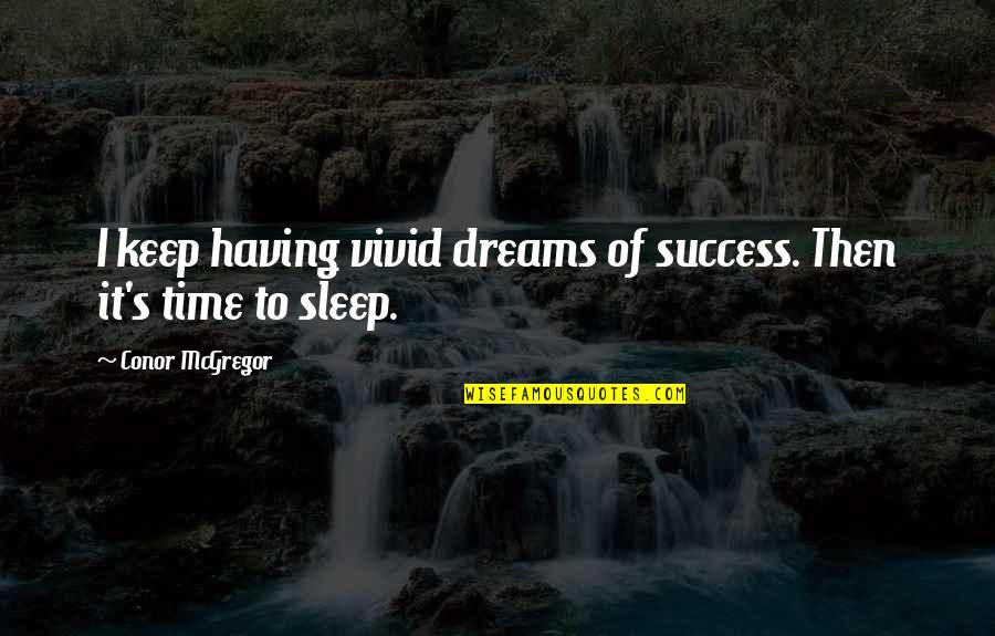 To Sleep To Dream Quotes By Conor McGregor: I keep having vivid dreams of success. Then To Sleep To Dream Quotes By Conor McGregor: I keep having vivid dreams of success. Then