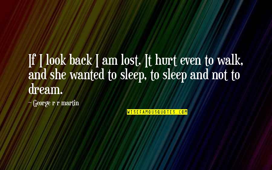 To Sleep To Dream Quotes By George R R Martin: If I look back I am lost. It To Sleep To Dream Quotes By George R R Martin: If I look back I am lost. It