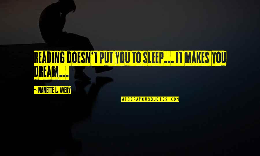 To Sleep To Dream Quotes By Nanette L. Avery: Reading doesn't put you to sleep... it makes To Sleep To Dream Quotes By Nanette L. Avery: Reading doesn't put you to sleep... it makes