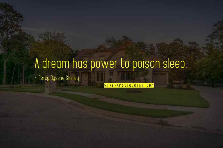 To Sleep To Dream Quotes By Percy Bysshe Shelley: A dream has power to poison sleep. To Sleep To Dream Quotes By Percy Bysshe Shelley: A dream has power to poison sleep.