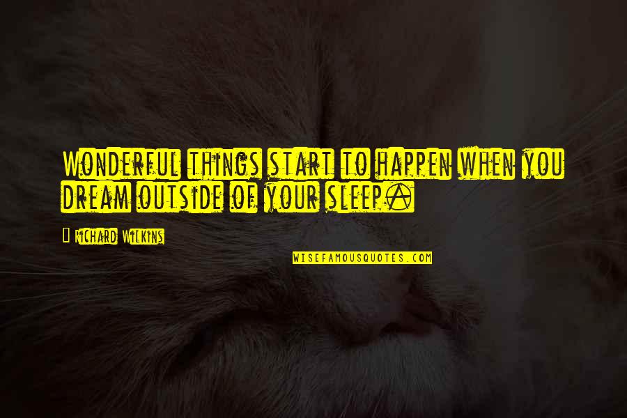 To Sleep To Dream Quotes By Richard Wilkins: Wonderful things start to happen when you dream To Sleep To Dream Quotes By Richard Wilkins: Wonderful things start to happen when you dream