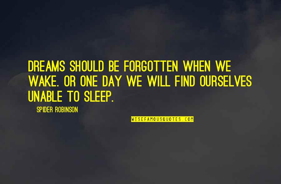 To Sleep To Dream Quotes By Spider Robinson: Dreams should be forgotten when we wake. Or To Sleep To Dream Quotes By Spider Robinson: Dreams should be forgotten when we wake. Or